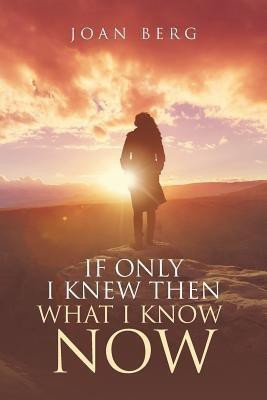 If Only I knew Then What I Know Now(English, Paperback, Berg Joan)