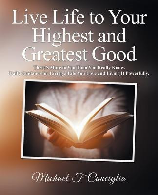 Live Life to Your Highest and Greatest Good(English, Paperback, Canciglia Michael F)