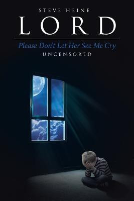 Lord Please Don't Let Her See Me Cry(English, Paperback, Heine Steve)