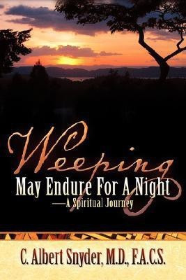 Weeping May Endure For A Night-A Spiritual Journey(English, Paperback, Snyder C Albert M. D.)