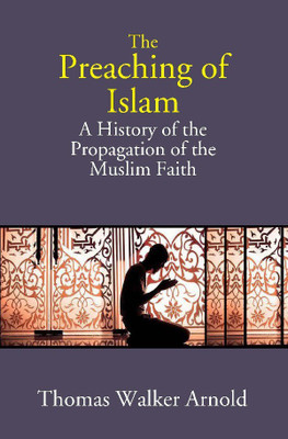 The Preaching of Islam: A History of the Propagation of the Muslim Faith(English, Paperback, Thomas Walker Arnold)