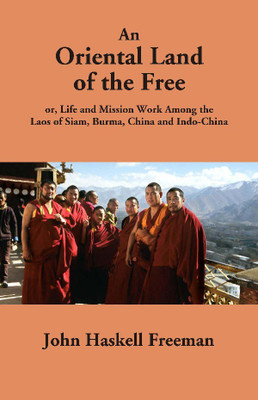 An Oriental Land of the Free: or, Life and Mission Work Among the Laos of Siam, Burma, China and Indo-China(English, Paperback, John Haskell Freeman)