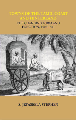 Towns of the Tamil Coast and Hinterland the Changing form and Function, 1506-1801(English, Hardcover, S. Jeyaseela Stephen)