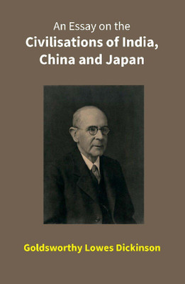 An Essay on the Civilisations of India, China and Japan(English, Paperback, Goldsworthy Lowes Dickinson)