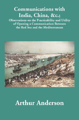Communications with India, China, &c.; Observations on the Practicability and Utility of Opening a Communication Between the Red(English, Paperback, Arthur Anderson)