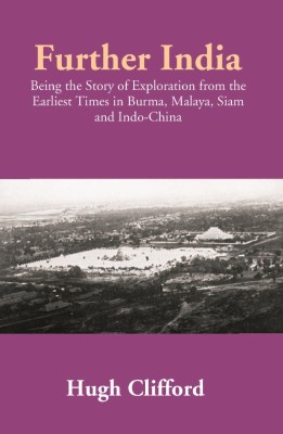 Further India: Being the Story of Exploration from the Earliest Times in Burma, Malaya, Siam and Indo-China(English, Hardcover, Hugh Clifford)