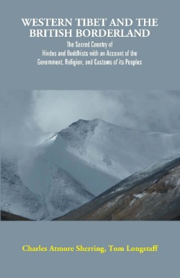 Western Tibet and the British Borderland : The Sacred Country of Hindus and Buddhists, with an Account of the Government, Religi(English, Paperback, Charles Atmore Sherring, Tom Longstaff)