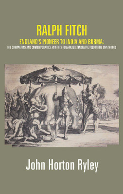 Ralph-Fitch-England-s-Pioneer-to-India-and-Burma-His-Companions-and-Contemporaries-with-His-Remarkable-Narrative-Told-in-His-English-Hardcover-John-Horton-Ryley