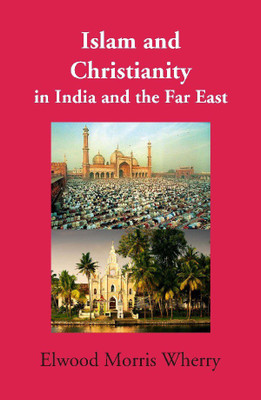 Islam and Christianity in India and the Far East(English, Paperback, Elwood Morris Wherry)