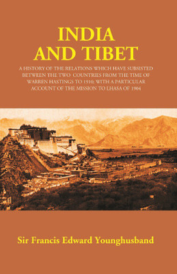 India and Tibet: A History of the Relations Which Have Subsisted Between the Two Countries From the Time of Warren Hastings to 1(English, Hardcover, Sir Francis Edward Younghusband)