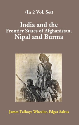 India and the Frontier States of Afghanistan, Nipal and Burma (1st Vol.)(English, Hardcover, James Talboys Wheeler, Edgar Saltus)
