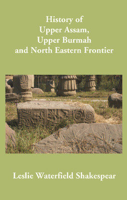History of Upper Assam, Upper Burmah and North Eastern Frontier(English, Paperback, Leslie Waterfield Shakespear)