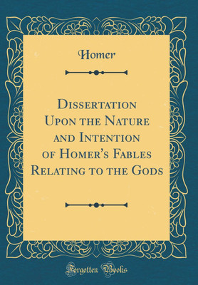 Dissertation Upon the Nature and Intention of Homer's Fables Relating to the Gods (Classic Reprint)(English, Hardcover, Homer Homer)