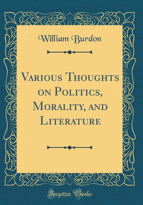 Various Thoughts on Politics, Morality, and Literature (Classic Reprint)(English, Hardcover, Burdon William)