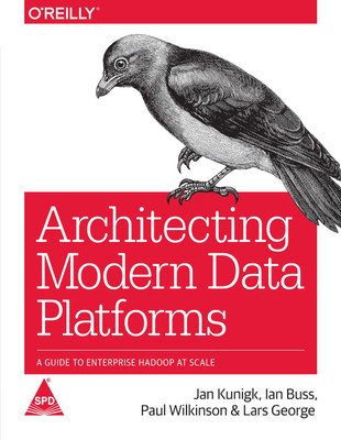 Architecting Modern Data Platforms: A Guide to Enterprise Hadoop at Scale(English, Paperback, Jan Kunigk, Ian Buss, Paul Wilkinson, Lars George)