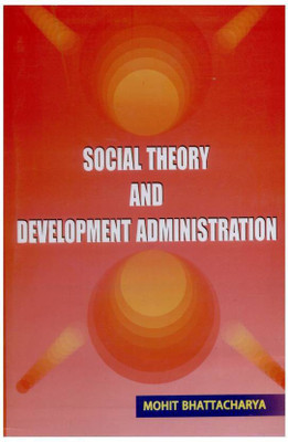 Social Theory And Development Administration(Paperback, Mohit Bhattacharya)