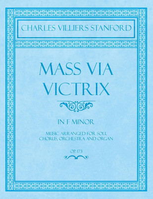 Mass Via Victrix - In F Minor - Music Arranged for Soli, Chorus, Orchestra and Organ - Op.173(English, Paperback, Stanford Charles Villiers)