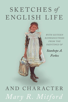 Sketches of English Life and Character; With Sixteen Reproductions from the Paintings of Stanhope A. Forbes(English, Paperback, Mitford Mary R)