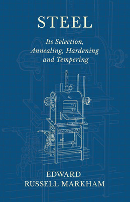 Steel - Its Selection, Annealing, Hardening and Tempering(English, Paperback, Markham Edward Russell)
