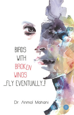 Birds with broken wings.. Fly eventually..!(English, Paperback, Dr.Anmol Mahani)