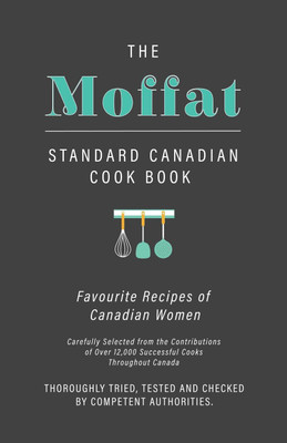The Moffat Standard Canadian Cook Book - Favourite Recipes of Canadian Women Carefully Selected from the Contributions of Over 12,000 Successful Cooks Throughout Canada; Thoroughly Tried, Tested and Checked by Competent Authorities(English, Paperback, Anon)