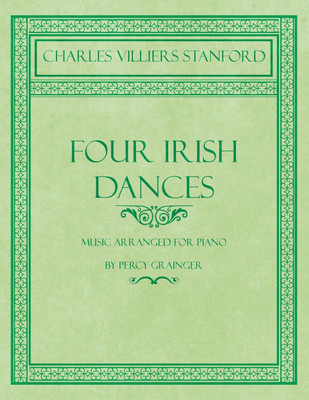 Four Irish Dances - Music Arranged for Piano by Percy Grainger(English, Paperback, Stanford Charles Villiers)
