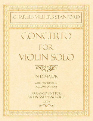Concerto for Violin Solo in D Major - With Orchestral Accompaniment - Arrangement for Violin and Pianoforte - Op.74(English, Paperback, Stanford Charles Villiers)