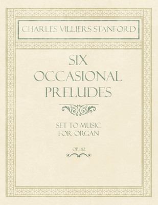 Six Occasional Preludes - Set to Music for Organ - Op.182(English, Paperback, Stanford Charles Villiers)