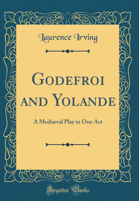 Godefroi and Yolande: A Mediaeval Play in One Act (Classic Reprint)(English, Hardcover, Irving Laurence)