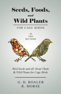 Seeds, Foods, and Wild Plants for Cage Birds - In Two Sections(English, Paperback, Boaler G H)