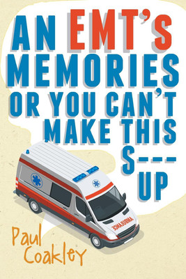 An EMT's Memories or You Can't Make this S--- Up(English, Paperback, Coakley Paul)