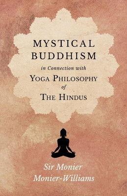 Mystical Buddhism; In Connection with Yoga Philosophy of The Hindus(English, Paperback, Monier-Williams Monier)