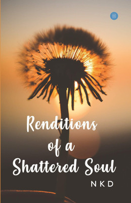 Renditions Of A Shattered Soul(English, Paperback, Nischal Kumar Das)