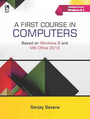 First Course in Computers (Based on Windows 8 and MS Office 2013) PB(English, Paperback, SAXENA S)