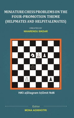 MINIATURE CHESS PROBLEMS ON THE FOUR-PROMOTION THEME (HELPMATES AND HELPSTALEMATES)(English, Paperback, NIHARENDU SIKDAR, MONA AGNIHOTRI)
