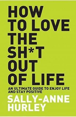 How to Love the Shit out of Life(English, Paperback, Hurley Sally-Anne)