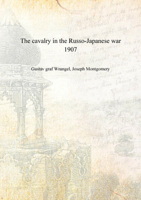 The cavalry in the Russo-Japanese war 1907 [Hardcover](English, Hardcover, Gustav graf Wrangel, Joseph Montgomery)