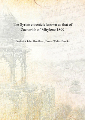 The Syriac chronicle known as that of Zachariah of Mitylene 1899(English, Hardcover, Frederick John Hamilton , Ernest Walter Brooks)