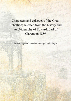 Characters and episodes of the Great Rebellion; selected from the history and autobiography of Edward, Earl of Clarendon 1889(English, Hardcover, Edward Hyde Clarendon, George David Boyle)