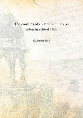 The contents of children's minds on entering school 1893(English, Hardcover, G. Stanley Hall)