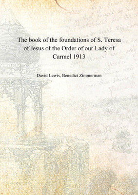 The book of the foundations of S. Teresa of Jesus of the Order of our Lady of Carmel 1913(English, Hardcover, David Lewis, Benedict Zimmerman)