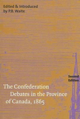 The Confederation Debates in the Province of Canada, 1865(English, Electronic book text, Waite P B)