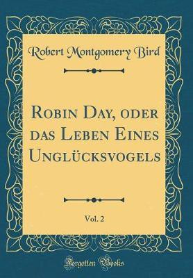 Robin Day, oder das Leben Eines Unglucksvogels, Vol. 2 (Classic Reprint)(German, Hardcover, Bird Robert Montgomery)