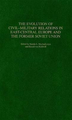 The Evolution of Civil-Military Relations in East-Central Europe and the Former Soviet Union(English, Electronic book text, Mychajlyszyn Natalie L)