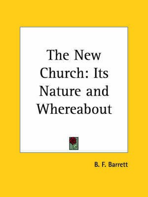The New Church: Its Nature and Whereabout (1877)(English, Paperback, Barrett B. F.)
