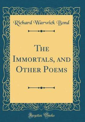 The Immortals, and Other Poems (Classic Reprint)(English, Hardcover, Bond Richard Warwick)