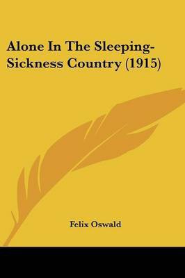 Alone In The Sleeping-Sickness Country (1915)(English, Paperback, Oswald Felix)