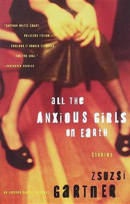 All the Anxious Girls on Earth(English, Electronic book text, Gartner Zsuzsi)