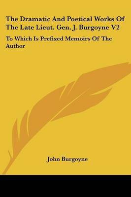 The Dramatic And Poetical Works Of The Late Lieut. Gen. J. Burgoyne V2(English, Paperback, Burgoyne John)