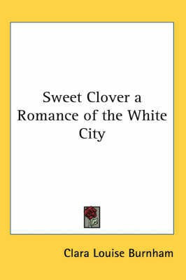 Sweet Clover a Romance of the White City(English, Paperback, Burnham Clara Louise)